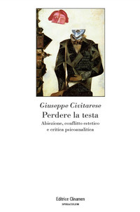 "Perdere la testa. Abiezione, conflitto estetico e critica psicoanalitica" di G. Civitarese. Recensione di G. Bubbolini