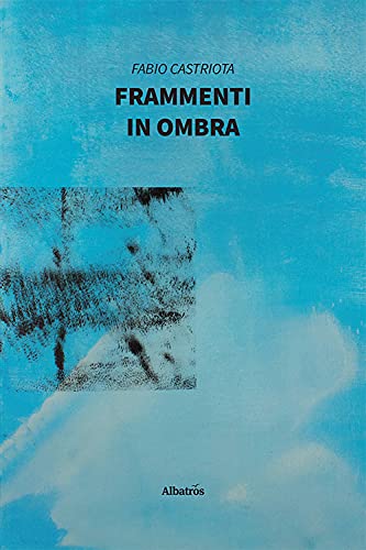 "Frammenti in ombra"di F. Castriota. Recensione di D. Lisciotto