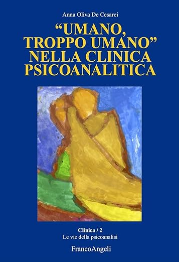 “Umano, troppo umano” nella clinica psicoanalitica  di A. Oliva De Cesarei. Recensione di M. P. Ferrigno